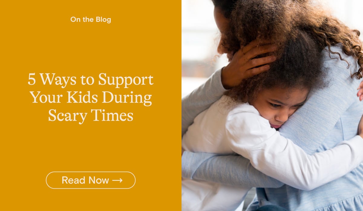 5 Ways to Support Your Kids During Scary Times Blog