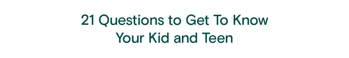 21 Questions to Get To Know Your Kid and Teen