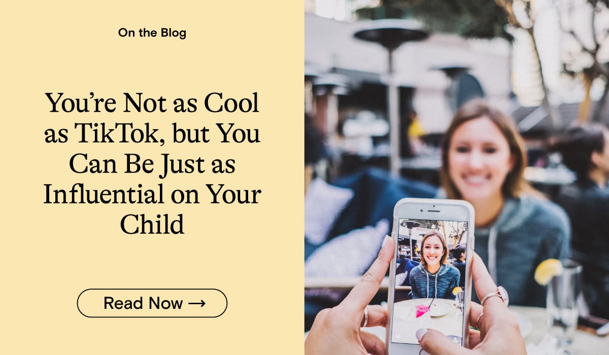 You're Not as Cool as TikTok, but You Can Be Just as Influential on Your Child