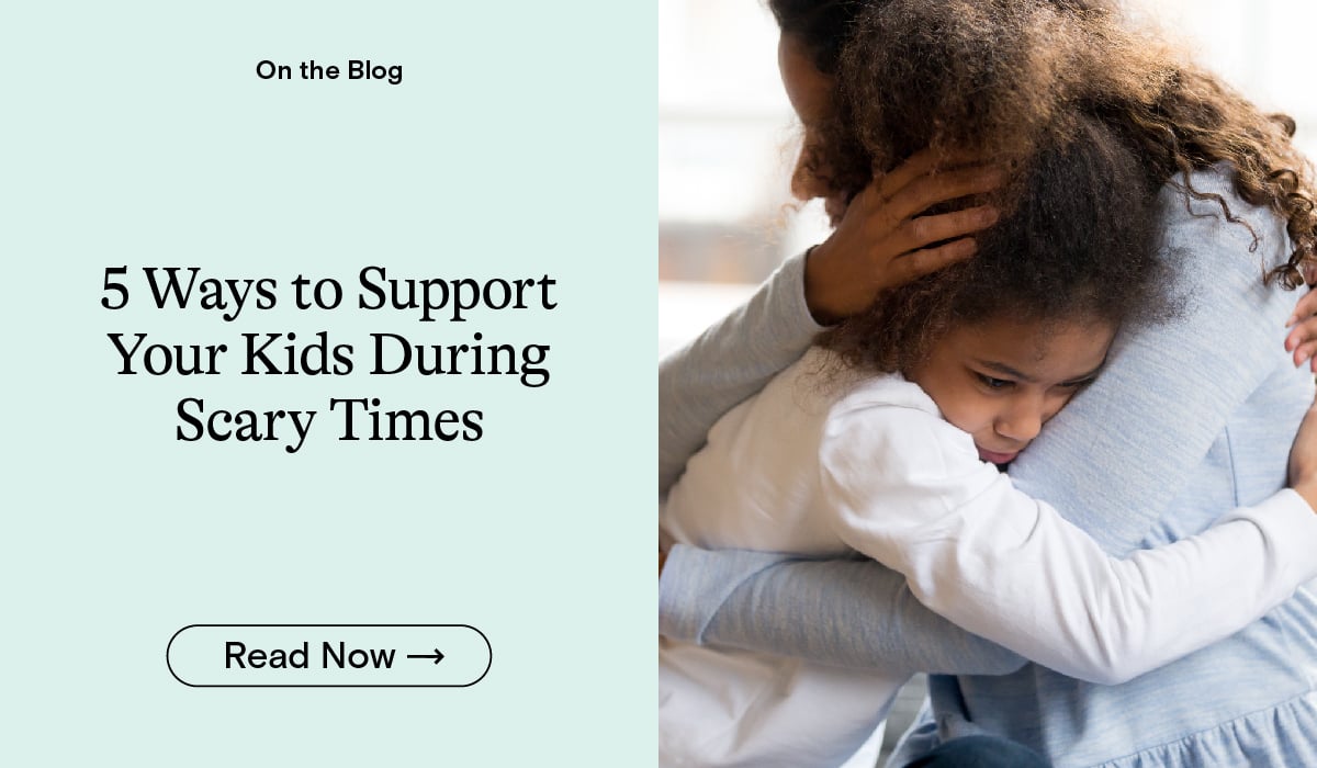 5 Ways to Support Your Kids During Scary Times
